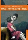 Laura Baccaro, Leandro Cavaliere, Roberto Cavaliere, Roberta Maggioli, Valeria Mele, Amalia Prunotto - Quando l'amore diventa una truffa affettiva