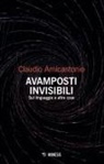 Claudio Amicantonio - Avamposti invisibili. Sul linguaggio e altre cose