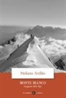 Stefano Ardito - Monte Bianco. Il gigante delle Alpi