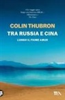 Colin Thubron - Tra Russia e Cina. Lungo il fiume Amur