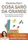 Carlotta Cerri - Cosa sarò da grande. Accompagnare i nostri bambini alla scoperta della loro strada