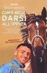 Franco Esposito - Com'è bello darsi all'ippica. Cavalli mitici e driver dalle mani d'oro. Da Varenne a Tonino Di Nardo