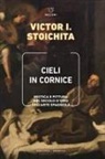 Victor I. Stoichita, Lucia Corrain - Cieli in cornice. Mistica e pittura nel Secolo d'Oro dell'arte spagnola