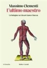 Massimo Clementi - L' ultimo maestro. Un'indagine su Edward James Marcus