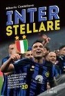 Alberto Castellano - Inter stellare. La storia di una squadra unica, dalle origini fino allo straordinario scudetto n.20
