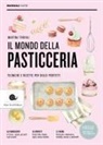 Martina Tribioli - Il mondo della pasticceria. Tecniche e ricette per dolci perfetti