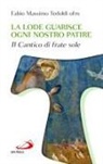 Fabio Massimo Tedoldi - La lode guarisce ogni nostro patire. Il cantico di Frate Sole