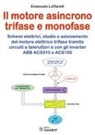 Emanuele Loffarelli - Motore asincrono trifase e monofase. Schemi elettrici, studio e azionamento del motore elettrico trifase tramite circuiti a teleruttori e con gli inverter ABB ACS310 e ACS150