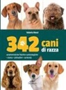 Valeria Rossi - 342 cani di razza. Caratteristiche fisiche e psicologiche, storia, attitudini, curiosità