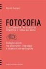 Nicolò Fazioni - Fotosofia. La fotografia tra filosofia semiotica e teoria dei media. Dialoghi aperti tra dispositivi, linguaggi e ricadute antropologiche