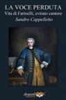 Sandro Cappelletto - La voce perduta. Vita di Farinelli, evirato cantore