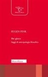 Eugen Fink, Virgilio Cesarone - Per gioco. Saggi di antropologia filosofica