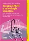 Barb Meiberger, Arielle Schwartz - Terapia EMDR e psicologia somatica. Interventi per migliorare l'incarnazione nel trattamento del trauma