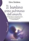 Gino Soldera - Il bambino primo patrimonio dell'umanità. Un percorso di consapevolezza educativa che precede il concepimento
