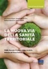 Luca Enrico Degani, Margherita Del Deo, Raffaele Mozzanica, Marco Ubezio - La nuova via della sanità territoriale PNRR, decreto 77/2022, legge 33/2023, riforma del terzo settore