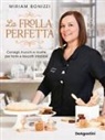 Miriam Bonizzi - La frolla perfetta. Consigli, trucchi e ricette per torte e biscotti infallibili