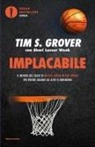 Tim S. Grover - Implacabile. Il metodo del coach di Michael Jordan e Kobe Bryant per vincere quando gli altri si arrendono