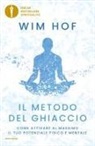 Wim Hof - Il metodo del ghiaccio. Come attivare al massimo il tuo potenziale fisico e mentale
