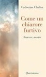 Catherine Chalier - Come un chiarore furtivo. Nascere, morire