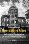Isacco Nuvoloni - Operazione Alsos. Dalla caccia all'atomica nazista alla tragedia di Hiroshima e Nagasaki