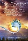 Giovanna Garbuio - Mai contro. L'energia fluisce dove si concentra l'attenzione