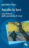 Jean-Marie Ploux - Ascolta la luce. Una lettura delle parabole di Gesù