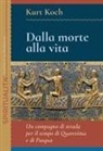 Kurt Koch - Dalla morte alla vita. Un compagno di strada per il tempo di Quaresima e di Pasqua
