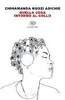 Chimamanda Ngozi Adichie - Quella cosa intorno al collo