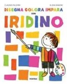 Claudia Palombi, Elena Baboni - Disegna colora impara con Iridino