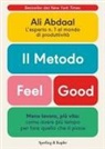 Ali Abdaal - Il metodo Feel Good. Meno lavoro, più vita: come avere più tempo per fare quello che ti piace