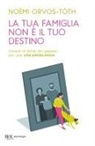 Noémi Orvos-Tóth - La tua famiglia non è il tuo destino. Curare le ferite del passato per una vita adulta felice