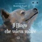 Beatrice Negri - Il Dingo che voleva volare