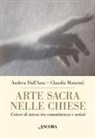Andrea Dall'Asta, Claudia Manenti - Arte sacra nelle chiese. Criteri di intesa tra committenza e artisti