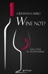 Cristiana Lauro - Wine not? Racconti di enofanatismo