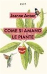 Joanne Anton - Come si amano le piante. Lezioni sull'amore, il sesso e il desiderio dal regno vegetale