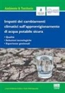 Carlo Collivignarelli, Sabrina Sorlini - Impatti dei cambiamenti climatici sull'approvvigionamento di acqua potabile sicura. Qualità, soluzioni tecnologiche, esperienze gestionali