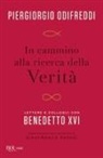 Benedetto Xvi (Joseph Ratzinger), Piergiorgio Odifreddi - In cammino alla ricerca della verità. Lettere e colloqui con Bendetto XVI