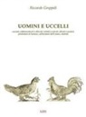 Riccardo Groppali - Uomini e uccelli. Cacciati, addomesticati e allevati, estinti o salvati, alleati o nemici, produttori di farmaci, utilizzatori dell'uomo, simboli