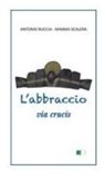 Antonio Ruccia, Mimma Scalera - L' abbraccio. Via Crucis
