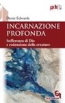Denis Edwards - Incarnazione profonda. Sofferenza di Dio e redenzione delle creatura