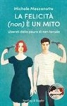 Michele Mezzanotte - La felicità (non) è un mito. Liberati dalla paura di non farcela