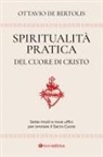 Ottavio De Bertolis - Spiritualità pratica del Cuore di Cristo. Sette modi e nove uffici per onorare il Sacro Cuore