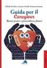 Lorenzo Cristilli, Alfredo De Risio, Francesca Sassano - Guida per il caregiver. Buone prassi e provvidenze future