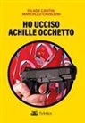 Pilade Cantini, Marcello Cavallini - Ho ucciso Achille Occhetto