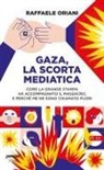 Raffaele Oriani - Gaza, la scorta mediatica. Come la grande stampa ha accompagnato il massacro. E perché me ne sono chiamato fuori
