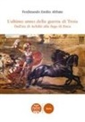 Ferdinando Emilio Abbate - L' ultimo anno della guerra di Troia. Dall'ira di Achille alla fuga di Enea