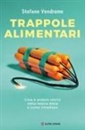 Stefano Vendrame - Trappole alimentari. Cosa è andato storto nella nostra dieta e come rimediare