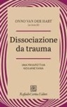 Onno van der Hart, Giuseppe Craparo, Francesca Ortu - Dissociazione da trauma. Una prospettiva neojanetiana