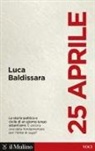 Luca Baldissara - 25 aprile. La storia politica e civile di un giorno lungo ottant'anni. È ancora una data fondamentale per l'Italia di oggi?