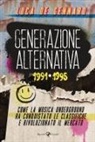 Luca De Gennaro - Generazione alternativa 1991-1995. Come la musica underground ha conquistato le classifiche e rivoluzionato il mercato